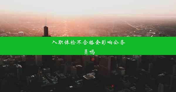 入职体检不合格会影响公务员吗