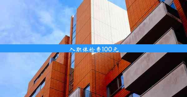 入职体检费100元