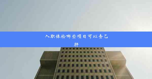 <b>入职体检哪些项目可以查乙肝</b>