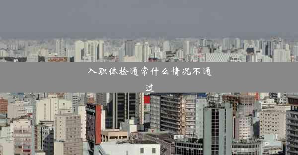 <b>入职体检通常什么情况不通过</b>