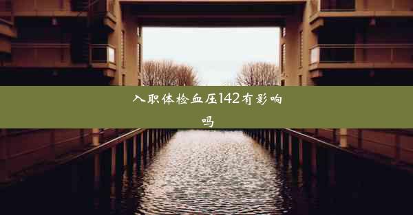 <b>入职体检血压142有影响吗</b>