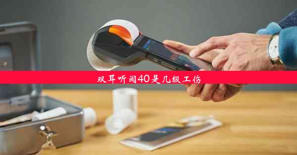 <b>双耳听阈40是几级工伤</b>