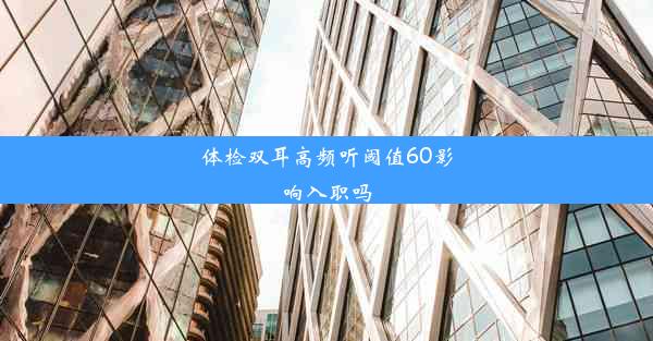 <b>体检双耳高频听阈值60影响入职吗</b>