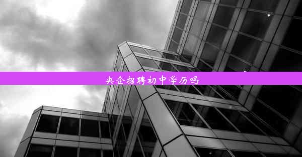 <b>央企招聘初中学历吗</b>