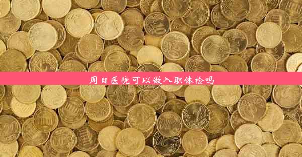 周日医院可以做入职体检吗