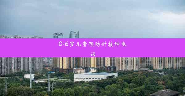 0-6岁儿童预防针接种电话