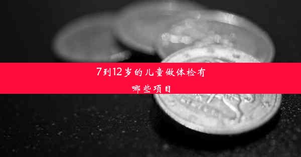 <b>7到12岁的儿童做体检有哪些项目</b>