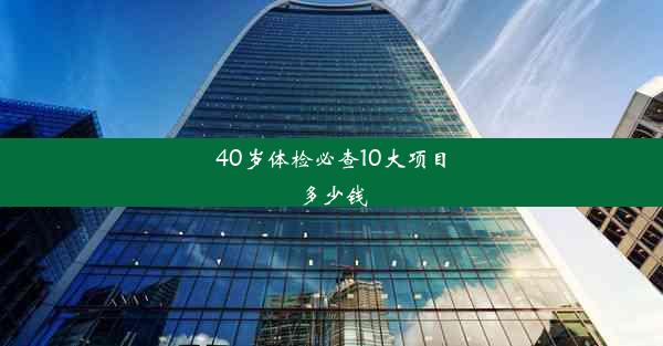 40岁体检必查10大项目多少钱