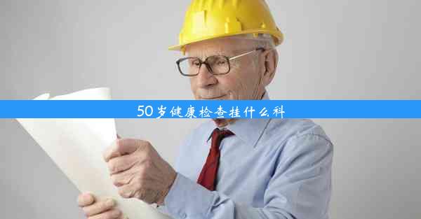 50岁健康检查挂什么科