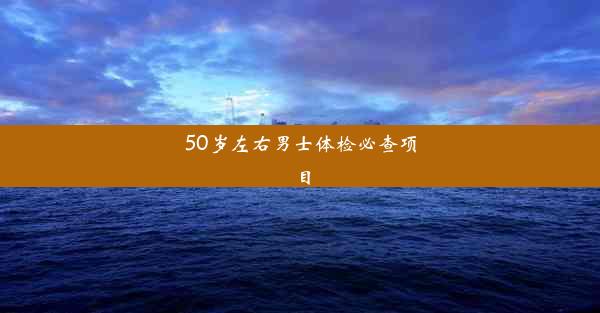 50岁左右男士体检必查项目