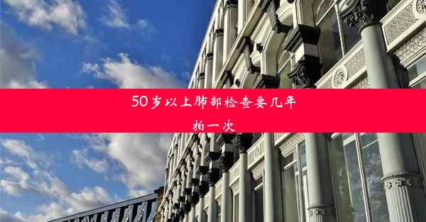 50岁以上肺部检查要几年拍一次