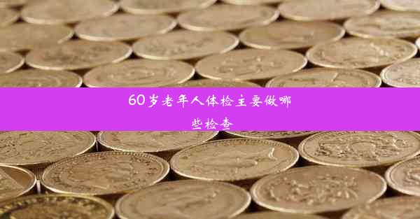 60岁老年人体检主要做哪些检查