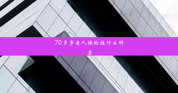 <b>70多岁老人体检挂什么科室</b>