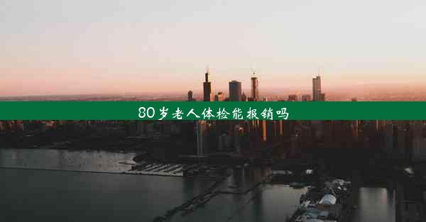 <b>80岁老人体检能报销吗</b>