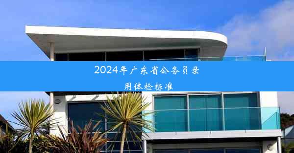 <b>2024年广东省公务员录用体检标准</b>