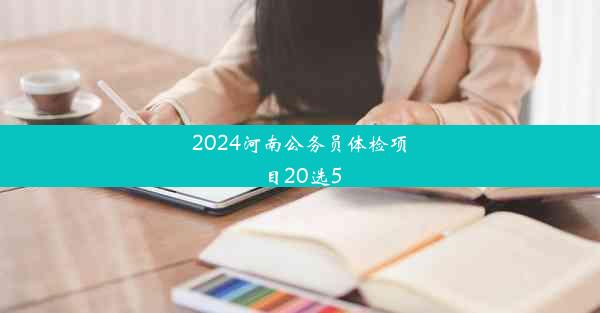 <b>2024河南公务员体检项目20选5</b>