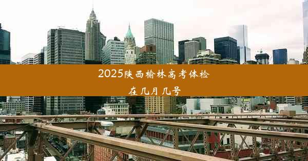 2025陕西榆林高考体检在几月几号