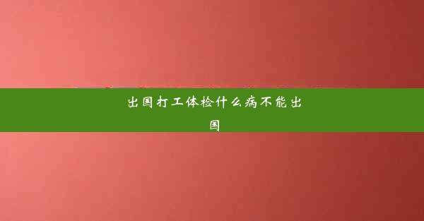 出国打工体检什么病不能出国