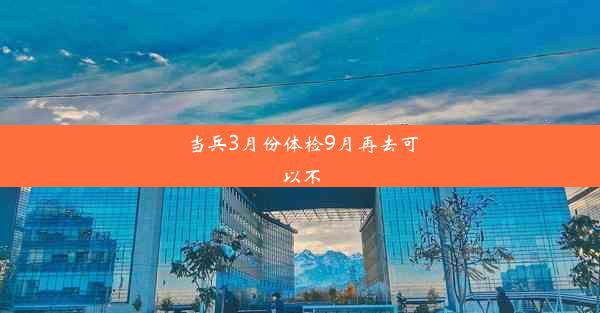 当兵3月份体检9月再去可以不