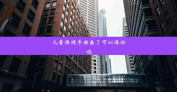 儿童保健手册丢了可以体检吗