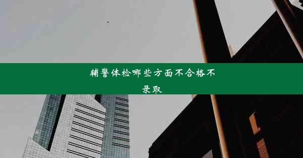 辅警体检哪些方面不合格不录取