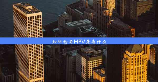 妇科检查HPV是查什么