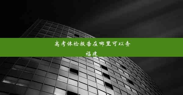 高考体检报告在哪里可以查福建