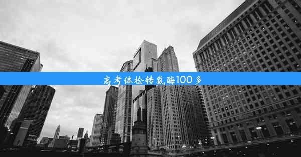 <b>高考体检转氨酶100多</b>