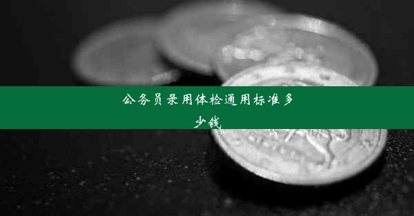 公务员录用体检通用标准多少钱