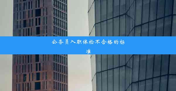 公务员入职体检不合格的标准