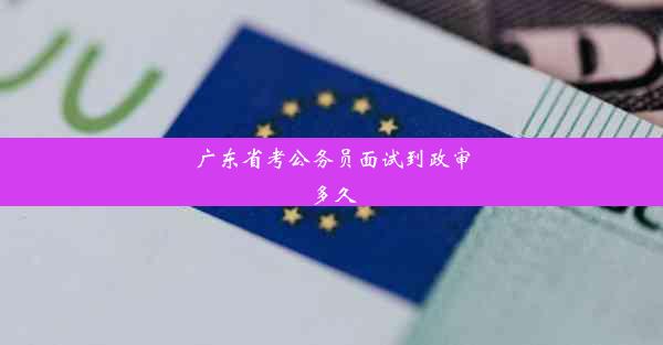 广东省考公务员面试到政审多久