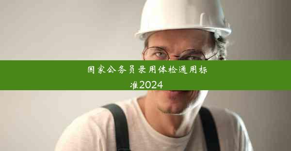 <b>国家公务员录用体检通用标准2024</b>