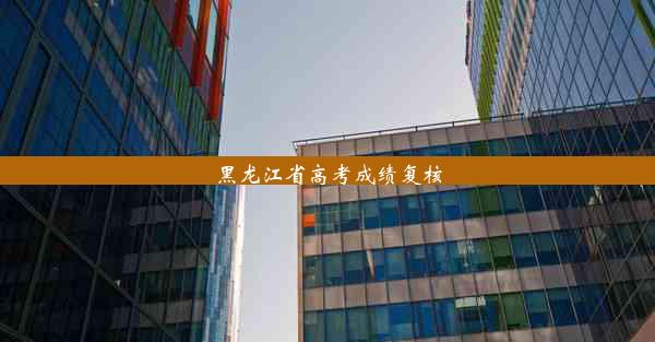 黑龙江省高考成绩复核