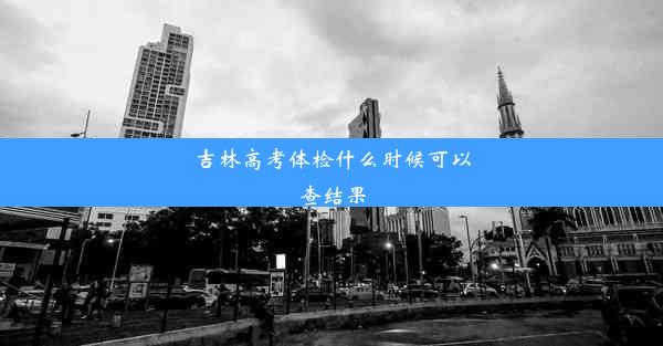 吉林高考体检什么时候可以查结果