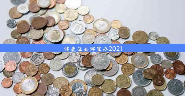 健康证去哪里办2021