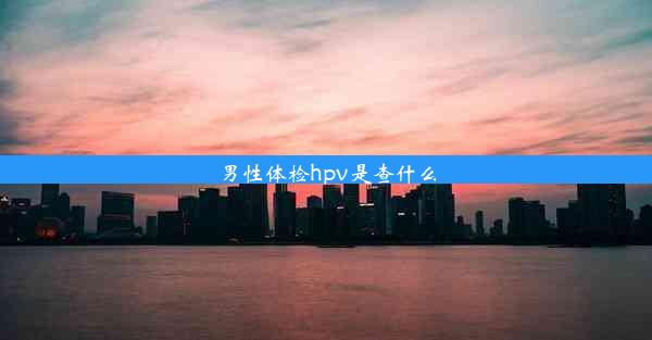 <b>男性体检hpv是查什么</b>