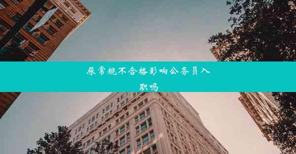 尿常规不合格影响公务员入职吗