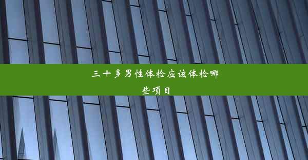 三十多男性体检应该体检哪些项目