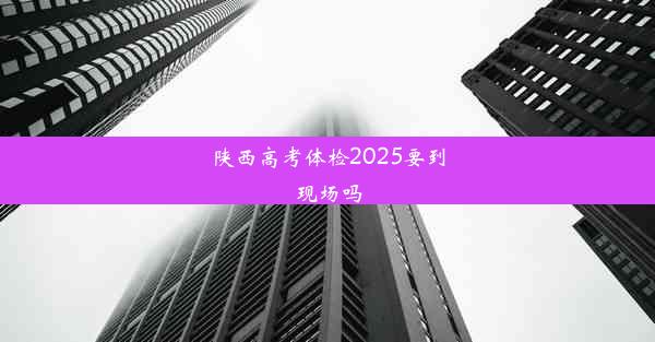 陕西高考体检2025要到现场吗