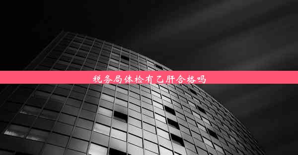 <b>税务局体检有乙肝合格吗</b>