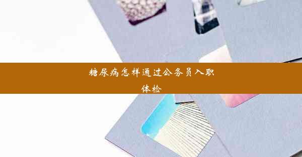 <b>糖尿病怎样通过公务员入职体检</b>