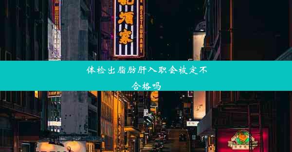 体检出脂肪肝入职会被定不合格吗