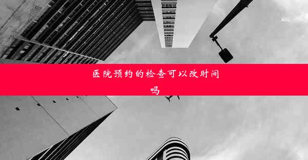 医院预约的检查可以改时间吗