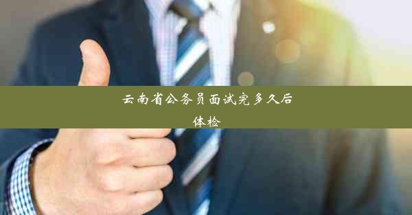 <b>云南省公务员面试完多久后体检</b>