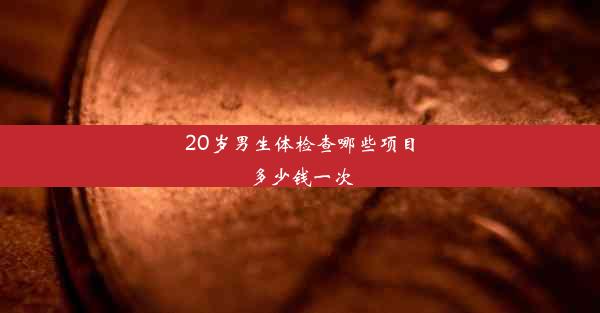 <b>20岁男生体检查哪些项目多少钱一次</b>