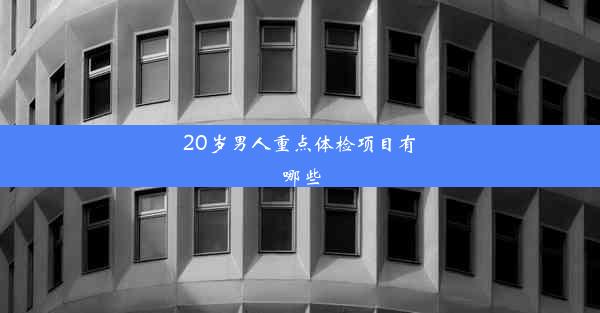 20岁男人重点体检项目有哪些