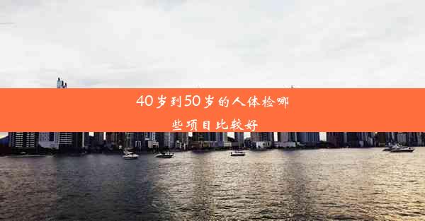 40岁到50岁的人体检哪些项目比较好