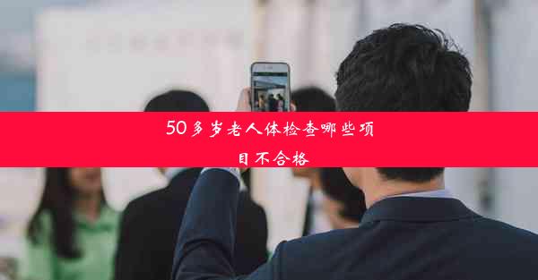 50多岁老人体检查哪些项目不合格