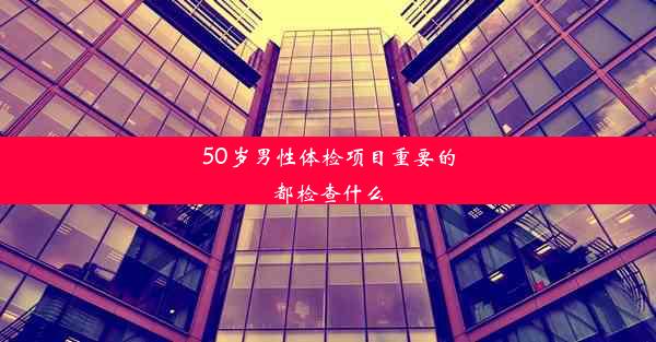 50岁男性体检项目重要的都检查什么