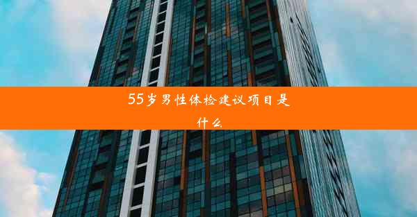 55岁男性体检建议项目是什么